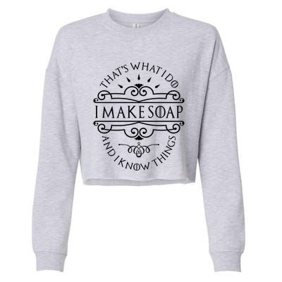 I Make Soap And I Know Things Cute Gift Soap Maker Soap Making Gift Cropped Pullover Crew