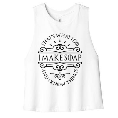 I Make Soap And I Know Things Cute Gift Soap Maker Soap Making Gift Women's Racerback Cropped Tank