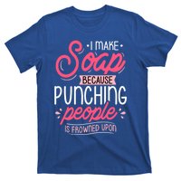 I Make Soap Because Gift Soap Maker Soap Making Soapmaking Great Gift T-Shirt