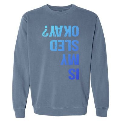 Is My Sled Okay? Funny Snowmobile Sleigh Riding Joke Gift Meaningful Gift Garment-Dyed Sweatshirt