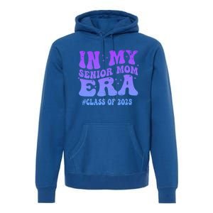 In My Senior Mom Era Class Of 2025 Senior Mom 2025 Groovy Gift Premium Hoodie