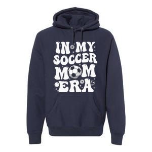 In My Soccer Mom Era Funny Soccer Mom Gifts For Wo Premium Hoodie