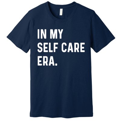 In My Self Care Era Funny Eras Trend Saying Quotes Premium T-Shirt