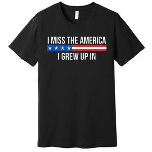 I Miss The America I Grew Up In Premium T-Shirt