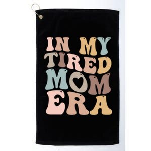 In My Tired Mom Era For Mamas Gift Platinum Collection Golf Towel