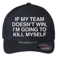 If My Team DoesnT Win Funny Sarcastic Sports Fan Humor Flexfit Unipanel Trucker Cap