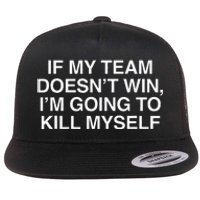 If My Team DoesnT Win Funny Sarcastic Sports Fan Humor Flat Bill Trucker Hat