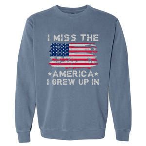 I Miss The America I Grew Up In American Flag Patriotic Meaningful Gift Garment-Dyed Sweatshirt