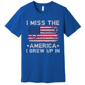 I Miss The America I Grew Up In American Flag Patriotic Meaningful Gift Premium T-Shirt