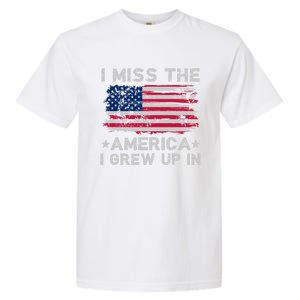 I Miss The America I Grew Up In American Flag Patriotic Meaningful Gift Garment-Dyed Heavyweight T-Shirt