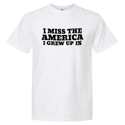 I Miss The America I Grew Up In Garment-Dyed Heavyweight T-Shirt