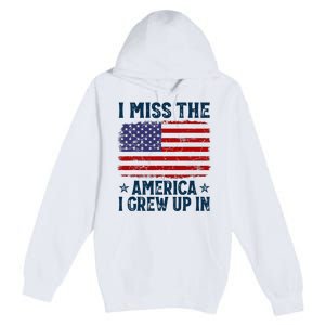 I Miss The America I Grew Up In American Patriotic Us Flag Premium Pullover Hoodie