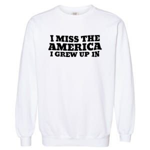 I Miss The America I Grew Up In Garment-Dyed Sweatshirt