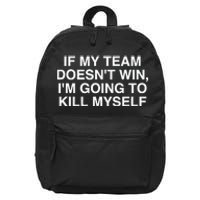 If My Team Doesnt Win Im Going To Kill Myself Funny 16 in Basic Backpack