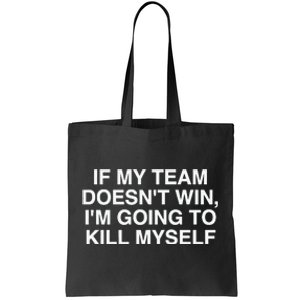 If My Team Doesnt Win Im Going To Kill Myself Funny Tote Bag