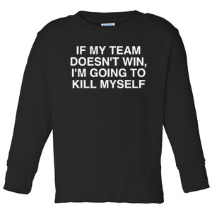 If My Team Doesnt Win Im Going To Kill Myself Funny Toddler Long Sleeve Shirt