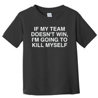 If My Team Doesnt Win Im Going To Kill Myself Funny Toddler T-Shirt