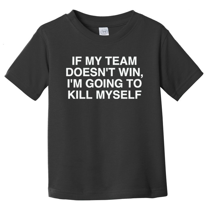 If My Team Doesnt Win Im Going To Kill Myself Funny Toddler T-Shirt