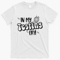 In My Testing Era T-Shirt