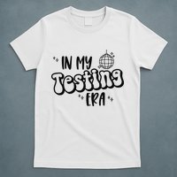 In My Testing Era T-Shirt