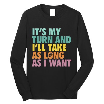 ItS My Turn And ILl Take As Long As I Want Board Games Long Sleeve Shirt