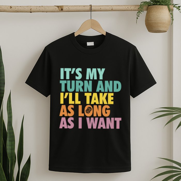 ItS My Turn And ILl Take As Long As I Want Board Games T-Shirt