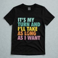 ItS My Turn And ILl Take As Long As I Want Board Games T-Shirt