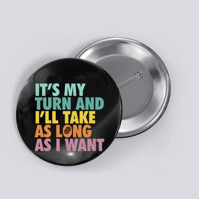 ItS My Turn And ILl Take As Long As I Want Board Games Button