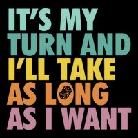 ItS My Turn And ILl Take As Long As I Want Board Games Button