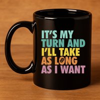ItS My Turn And ILl Take As Long As I Want Board Games 11oz C Handle Ceramic Mug