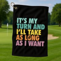 ItS My Turn And ILl Take As Long As I Want Board Games Golf Towel