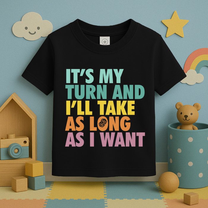ItS My Turn And ILl Take As Long As I Want Board Games Toddler T-Shirt
