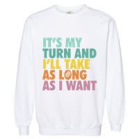 ItS My Turn And ILl Take As Long As I Want Board Games Garment-Dyed Sweatshirt