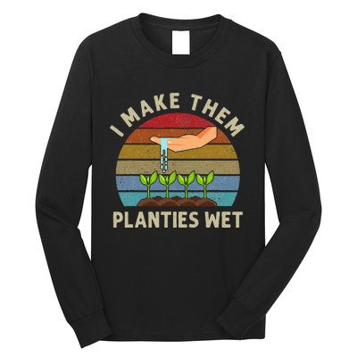 I Make Them Planties Wet Retro Funny Gardening Plants Lovers Long Sleeve Shirt