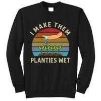 I Make Them Planties Wet Retro Funny Gardening Plants Lovers Sweatshirt