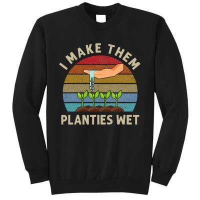 I Make Them Planties Wet Retro Funny Gardening Plants Lovers Sweatshirt