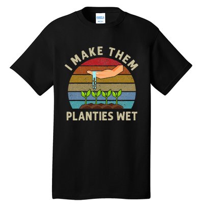 I Make Them Planties Wet Retro Funny Gardening Plants Lovers Tall T-Shirt