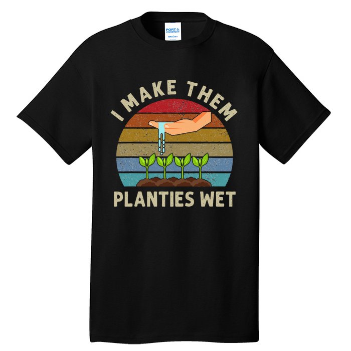 I Make Them Planties Wet Retro Funny Gardening Plants Lovers Tall T-Shirt