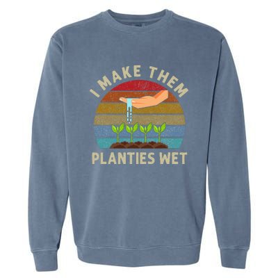 I Make Them Planties Wet Retro Funny Gardening Plants Lovers Garment-Dyed Sweatshirt