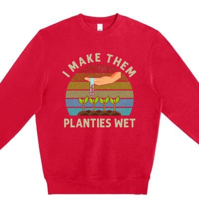 I Make Them Planties Wet Retro Funny Gardening Plants Lovers Premium Crewneck Sweatshirt