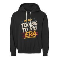 In My Too Big To Rig Era Garment-Dyed Fleece Hoodie