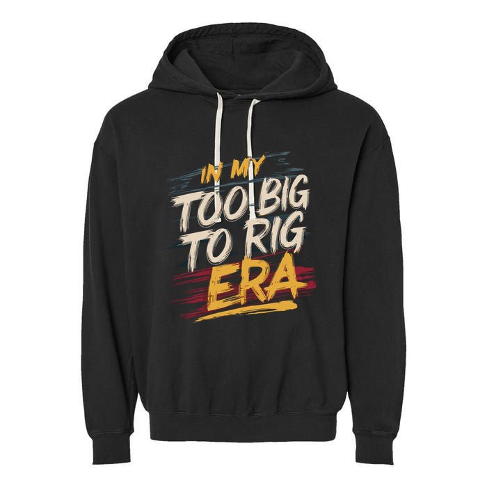 In My Too Big To Rig Era Garment-Dyed Fleece Hoodie