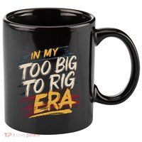 In My Too Big To Rig Era 11oz C Handle Ceramic Mug