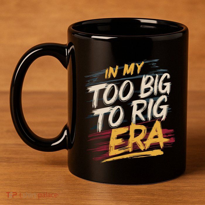 In My Too Big To Rig Era 11oz C Handle Ceramic Mug