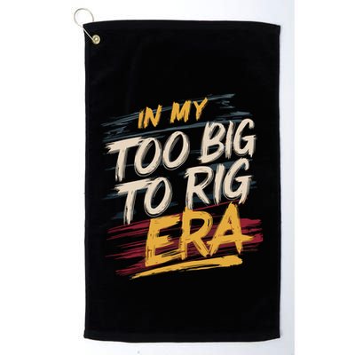 In My Too Big To Rig Era Golf Towel
