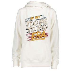 In My Too Big To Rig Era Womens Funnel Neck Pullover Hood