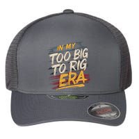 In My Too Big To Rig Era Flexfit Unipanel Trucker Cap