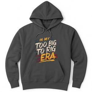 In My Too Big To Rig Era Hoodie