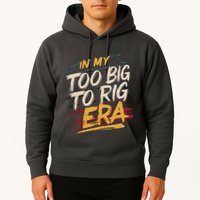 In My Too Big To Rig Era Hoodie