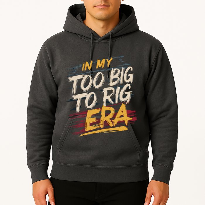 In My Too Big To Rig Era Hoodie